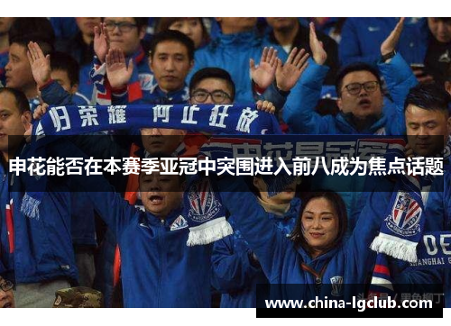 申花能否在本赛季亚冠中突围进入前八成为焦点话题