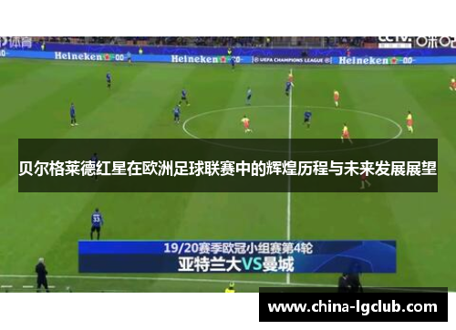 贝尔格莱德红星在欧洲足球联赛中的辉煌历程与未来发展展望 贝尔格莱德红星在欧洲足球联赛中的辉煌历程与未来发展展望