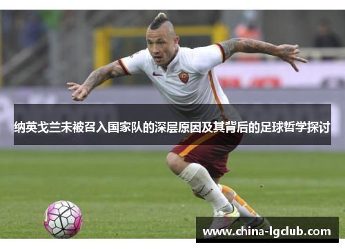 纳英戈兰未被召入国家队的深层原因及其背后的足球哲学探讨