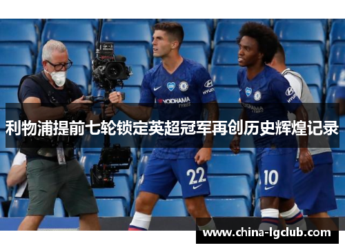 利物浦提前七轮锁定英超冠军再创历史辉煌记录 利物浦提前七轮锁定英超冠军再创历史辉煌记录