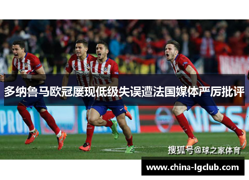 多纳鲁马欧冠屡现低级失误遭法国媒体严厉批评 多纳鲁马欧冠屡现低级失误遭法国媒体严厉批评