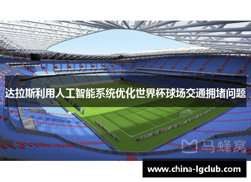 达拉斯利用人工智能系统优化世界杯球场交通拥堵问题