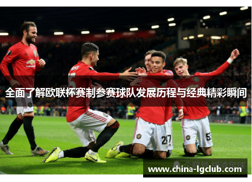 全面了解欧联杯赛制参赛球队发展历程与经典精彩瞬间 全面了解欧联杯赛制参赛球队发展历程与经典精彩瞬间