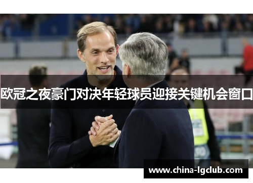 欧冠之夜豪门对决年轻球员迎接关键机会窗口