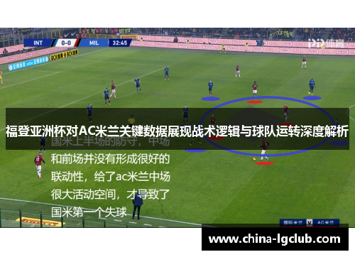福登亚洲杯对AC米兰关键数据展现战术逻辑与球队运转深度解析 福登亚洲杯对AC米兰关键数据展现战术逻辑与球队运转深度解析
