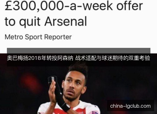 奥巴梅扬2018年转投阿森纳 战术适配与球迷期待的双重考验